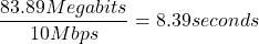  \[ \frac{83.89 Megabits}{10 Mbps} = 8.39 seconds \] 