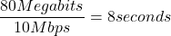  \[ \frac{80 Megabits}{10 Mbps} = 8 seconds \] 